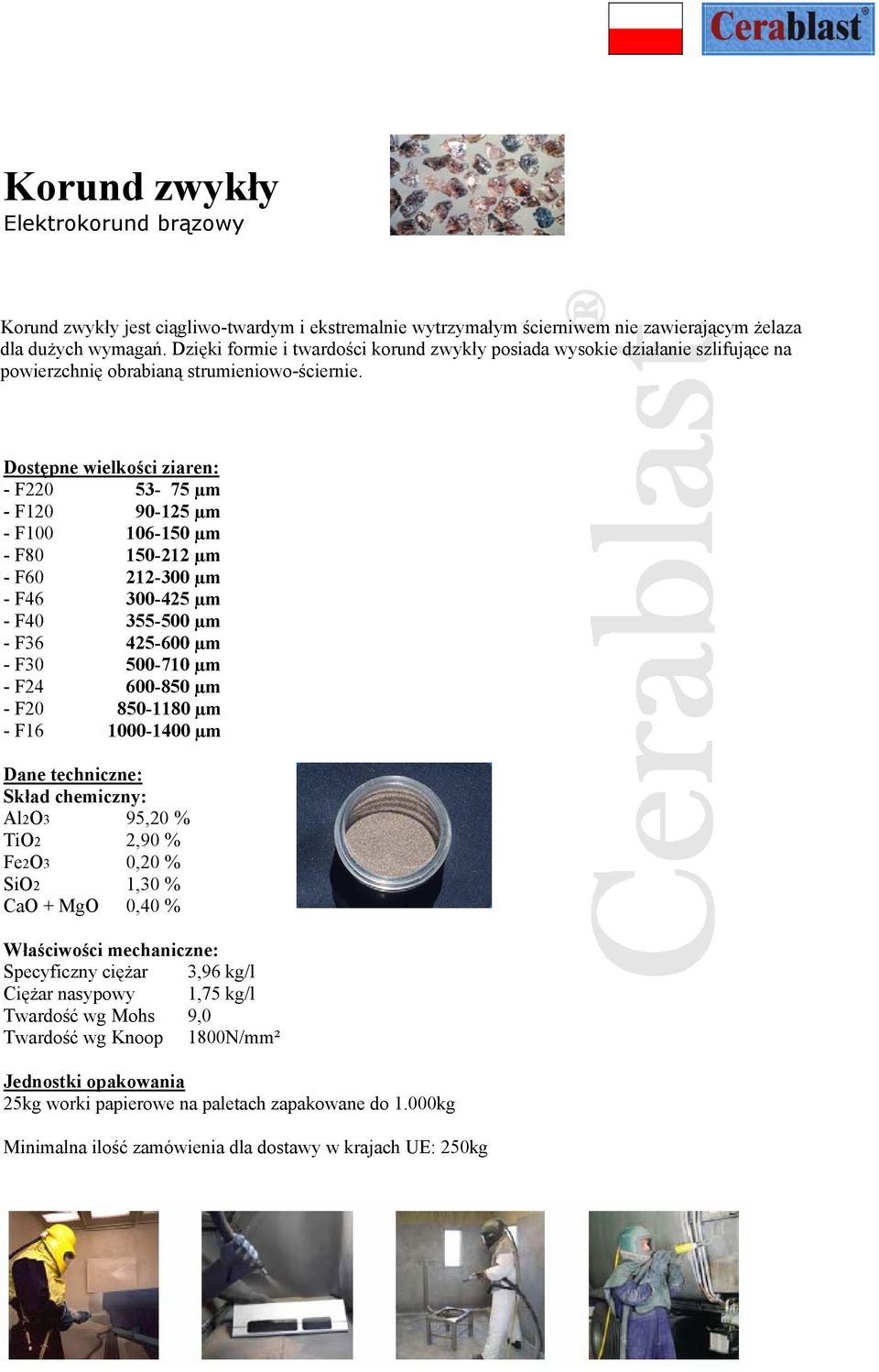 Dostępne wielkości ziaren: - F220 53-75 µm - F120 90-125 µm - F100 106-150 µm - F80 150-212 µm - F60 212-300 µm - F46 300-425 µm - F40 355-500 µm - F36 425-600 µm - F30 500-710 µm - F24 600-850 µm -