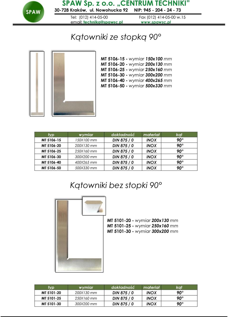 5106-30 300X200 mm DIN 875 / 0 INOX 90 MT 5106-40 400X265 mm DIN 875 / 0 INOX 90 MT 5106-50 500X330 mm DIN 875 / 0 INOX 90 Kątowniki bez stopki 90 MT 5101-20 - wymiar 200x130 mm MT 5101-25 -