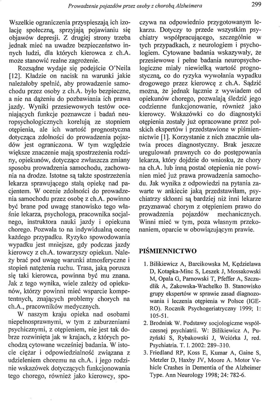 Kładzie on nacisk na warunki jakie należałoby spełnić, aby prowadzenie samochodu przez osoby z ch.a. było bezpieczne, a nie na dążeniu do pozbawiania ich prawa jazdy.