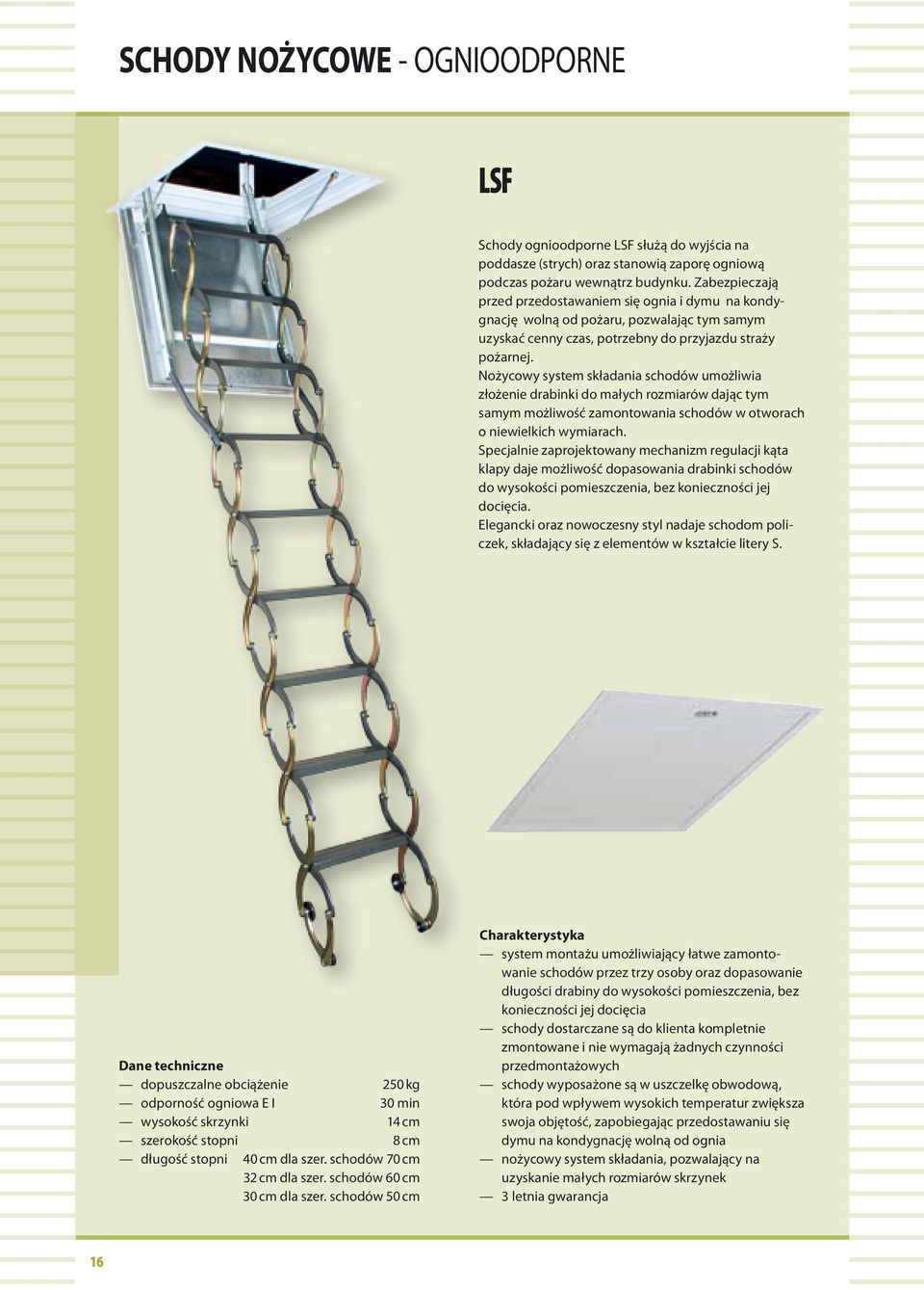 Nożycowy system składania schodów umożliwia złożenie drabinki do małych rozmiarów dając tym samym możliwość zamontowania schodów w otworach o niewielkich wymiarach.