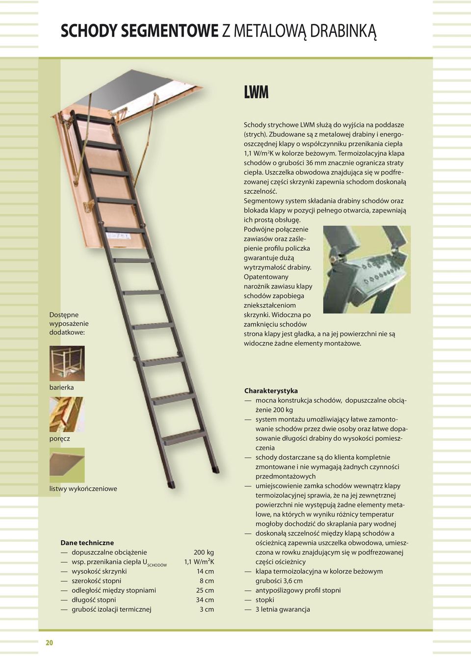 Termoizolacyjna klapa schodów o grubości 36 mm znacznie ogranicza straty ciepła. Uszczelka obwodowa znajdująca się w podfrezowanej części skrzynki zapewnia schodom doskonałą szczelność.