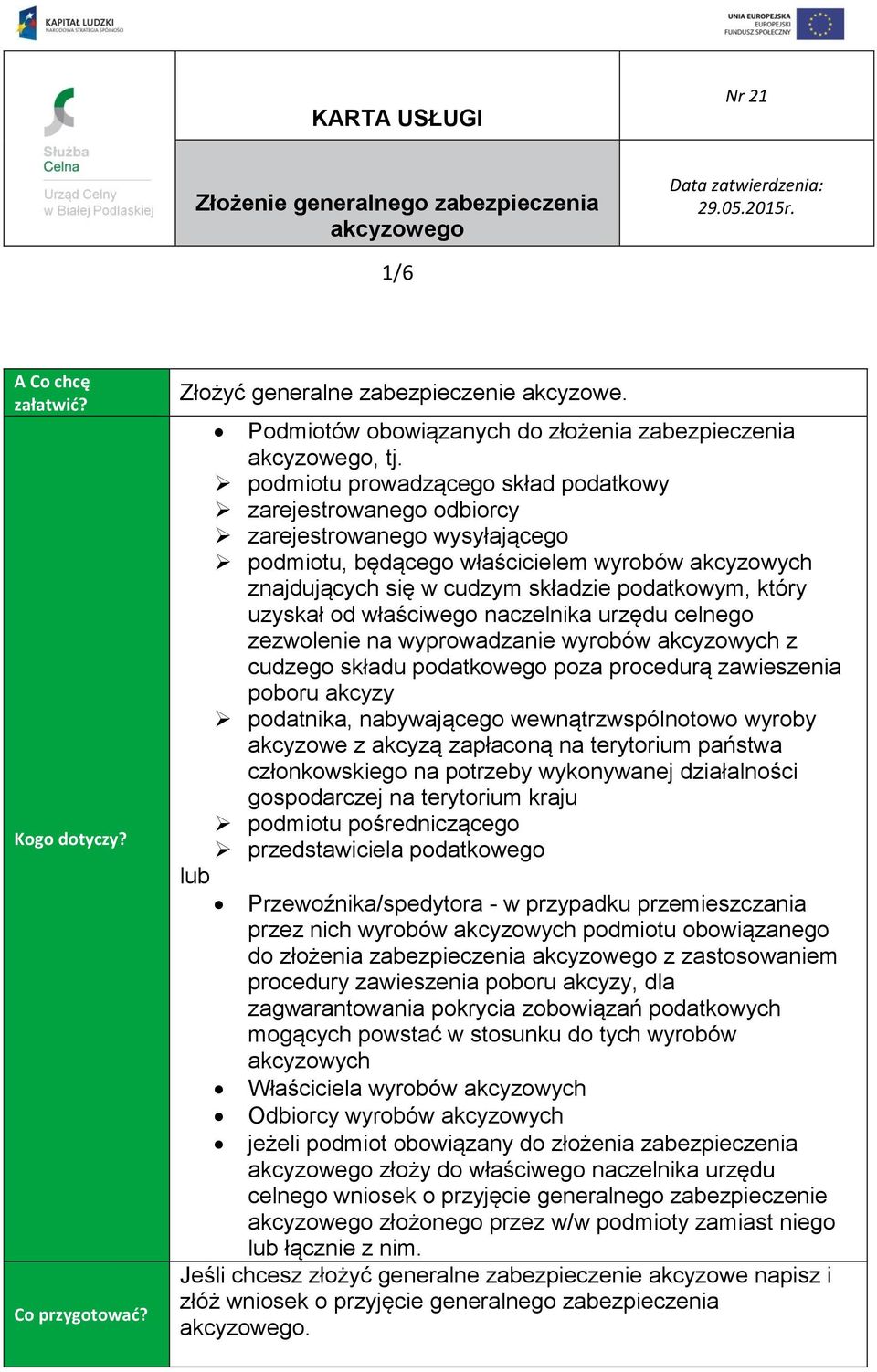uzyskał od właściwego naczelnika urzędu celnego zezwolenie na wyprowadzanie wyrobów akcyzowych z cudzego składu podatkowego poza procedurą zawieszenia poboru akcyzy podatnika, nabywającego