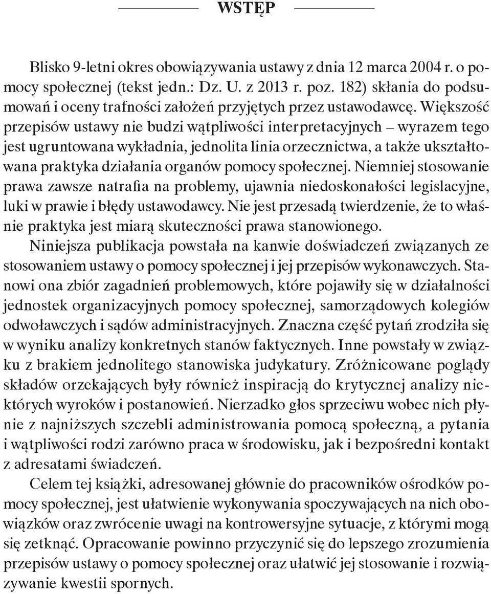 Większość przepisów ustawy nie budzi wątpliwości interpretacyjnych wyrazem tego jest ugruntowana wykładnia, jednolita linia orzecznictwa, a także ukształtowana praktyka działania organów pomocy