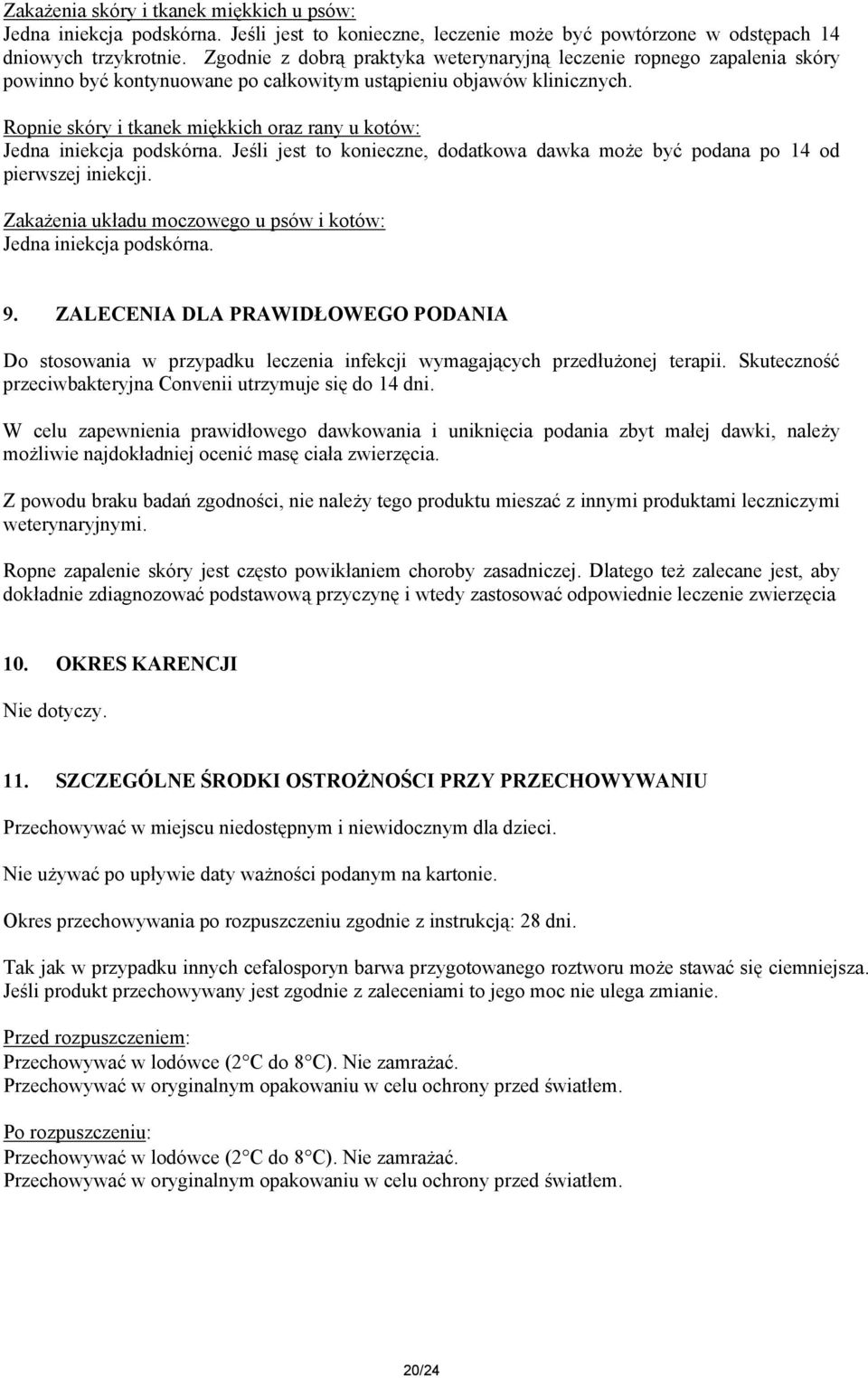 Ropnie skóry i tkanek miękkich oraz rany u kotów: Jedna iniekcja podskórna. Jeśli jest to konieczne, dodatkowa dawka może być podana po 14 od pierwszej iniekcji.