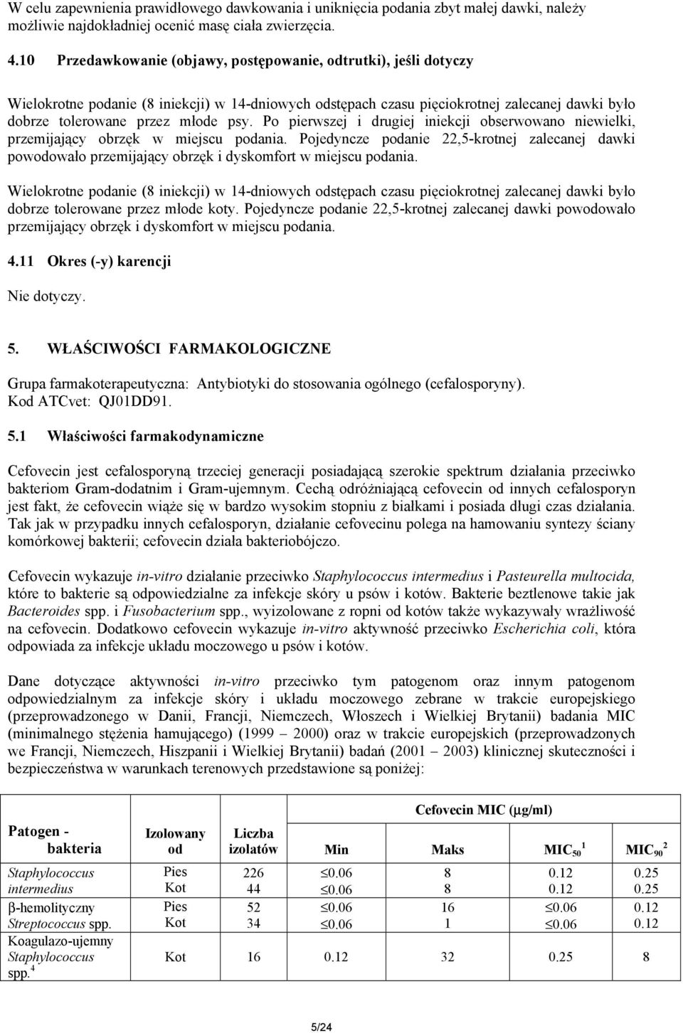 Po pierwszej i drugiej iniekcji obserwowano niewielki, przemijający obrzęk w miejscu podania.