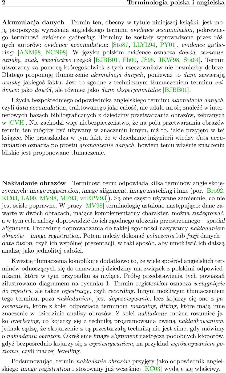 W języku polskim evidence oznacza dowód, zeznanie, oznakę, znak, świadectwo czegoś [BJBB01, Fli00, JS95, JKW98, Sta64].