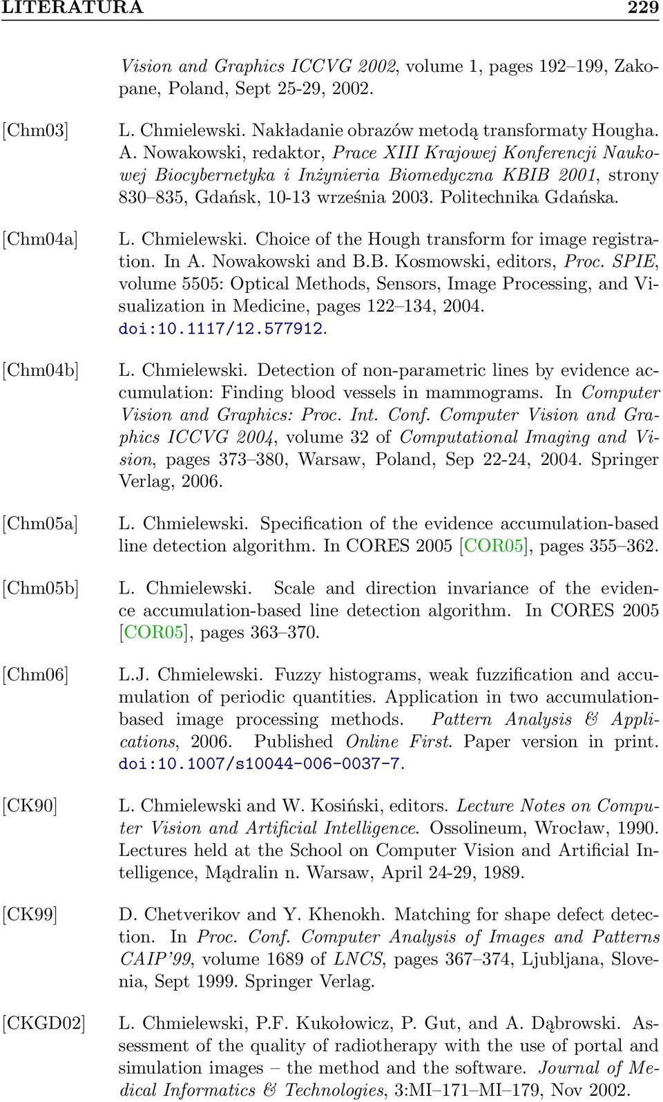 Nowakowski, redaktor, Prace XIII Krajowej Konferencji Naukowej Biocybernetyka i Inżynieria Biomedyczna KBIB 2001, strony 830 835, Gdańsk, 10-13 września 2003. Politechnika Gdańska. L. Chmielewski.