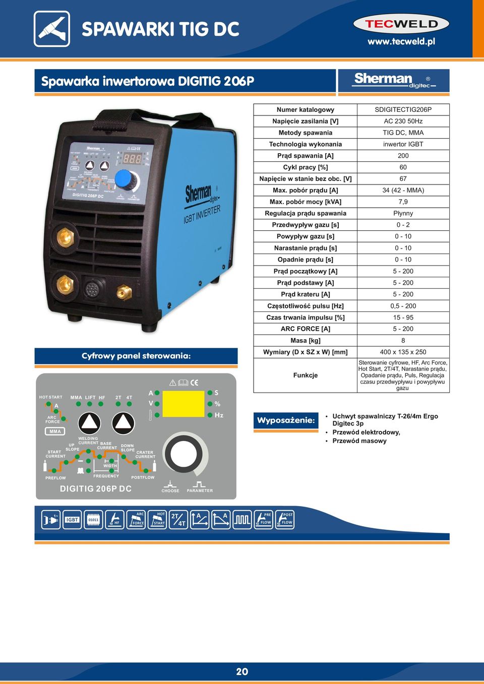 Częstotliwość pulsu [Hz] 0,5-200 Czas trwania impulsu [%] 15-95 ARC FORCE [A] 5-200 8 400 x 135 x 250 Sterowanie cyfrowe,, Arc Force, Hot Start, /, Narastanie prądu, Opadanie prądu, Puls, Regulacja