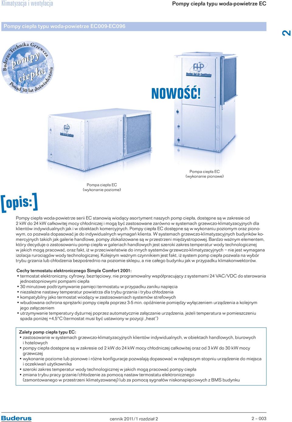 kw całkowitej mocy chłodniczej i mogą być zastosowane zarówno w systemach grzewczo-klimatyzacyjnych dla klientów indywidualnych jak i w obiektach komercyjnych.