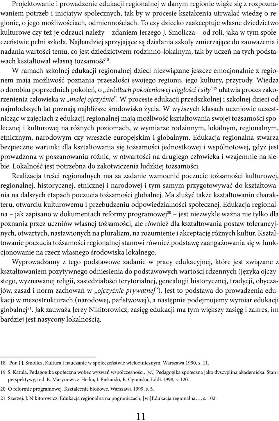 Najbardziej sprzyjające są działania szkoły zmierzające do zauważenia i nadania wartości temu, co jest dziedzictwem rodzinno-lokalnym, tak by uczeń na tych podstawach kształtował własną tożsamość 18.