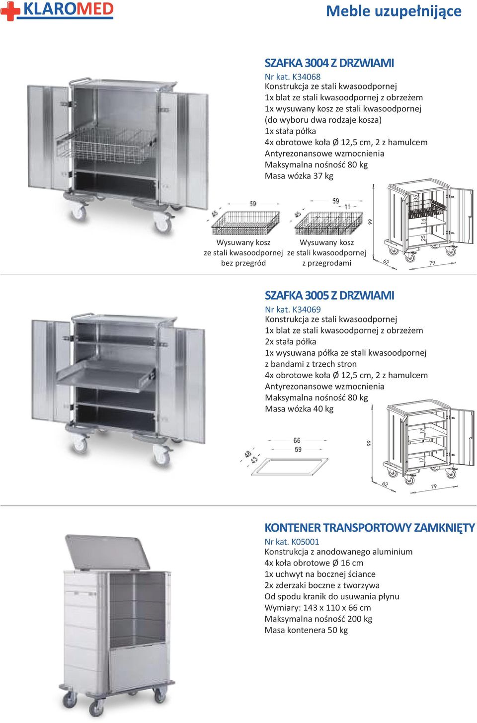 kg Masa wózka 37 kg 35 Wysuwany kosz ze stali kwasoodpornej bez przegród Wysuwany kosz ze stali kwasoodpornej z przegrodami 62 79 99 99 17 17 25 14 SZAFKA 3005 Z DRZWIAMI Nr kat.