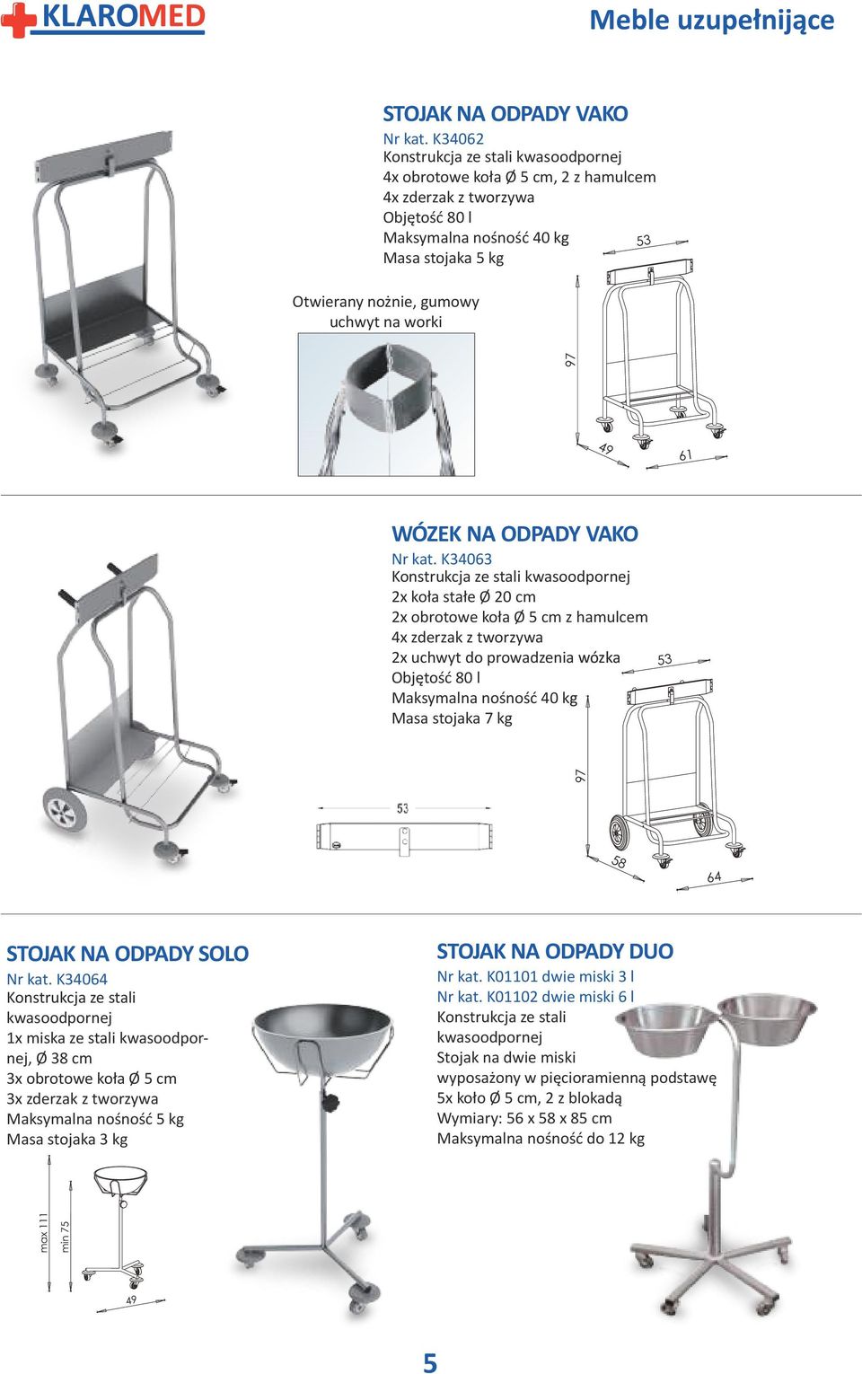 K01102 dwie miski 6 l Konstrukcja ze stali kwasoodpornej Stojak na dwie miski wyposażony w pięcioramienną podstawę 5x koło Ø 5 cm, 2 z blokadą 56 x 58 x 85 cm Maksymalna nośność do 12 kg max 111