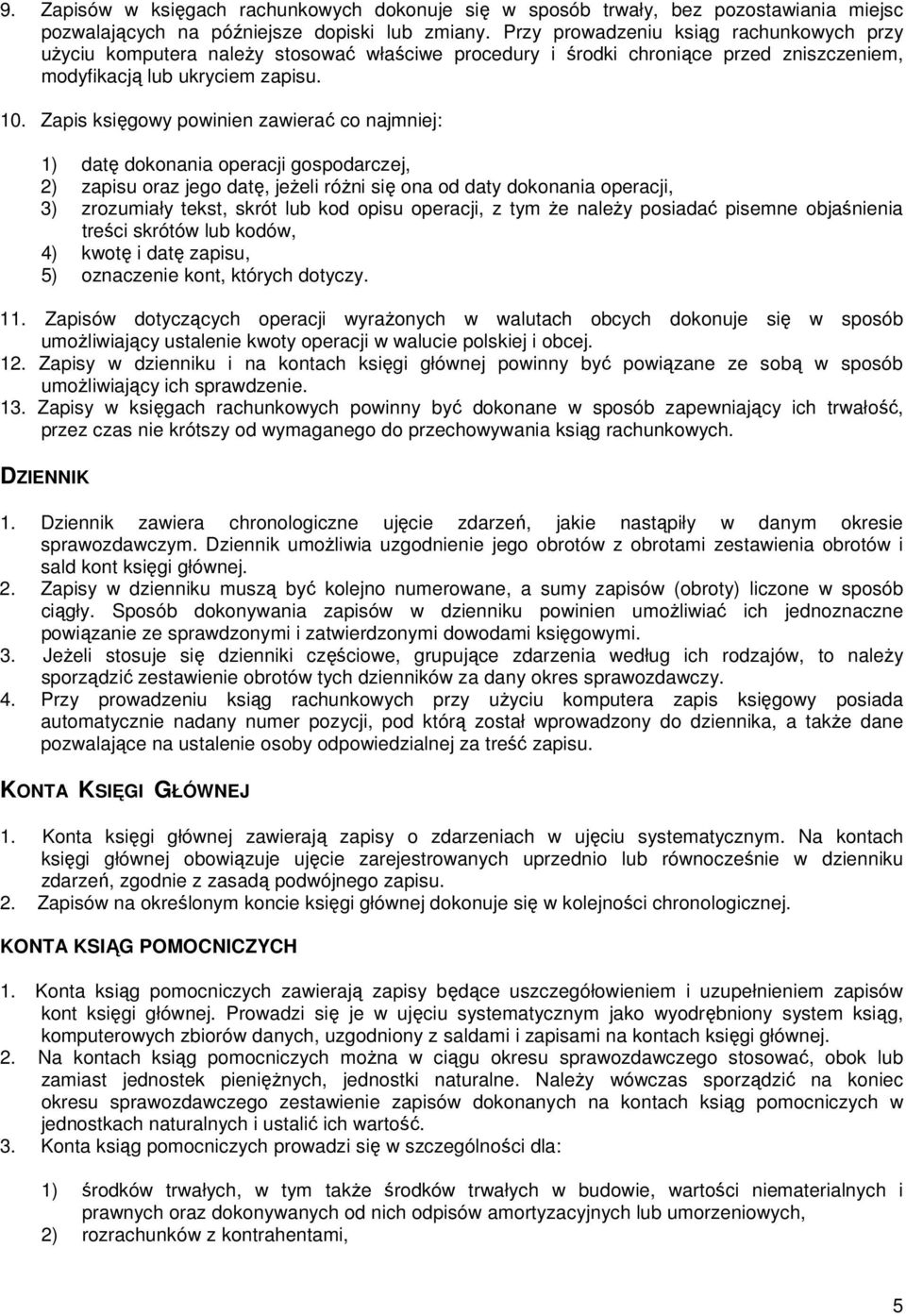 Zapis księgowy powinien zawierać co najmniej: 1) datę dokonania operacji gospodarczej, 2) zapisu oraz jego datę, jeŝeli róŝni się ona od daty dokonania operacji, 3) zrozumiały tekst, skrót lub kod