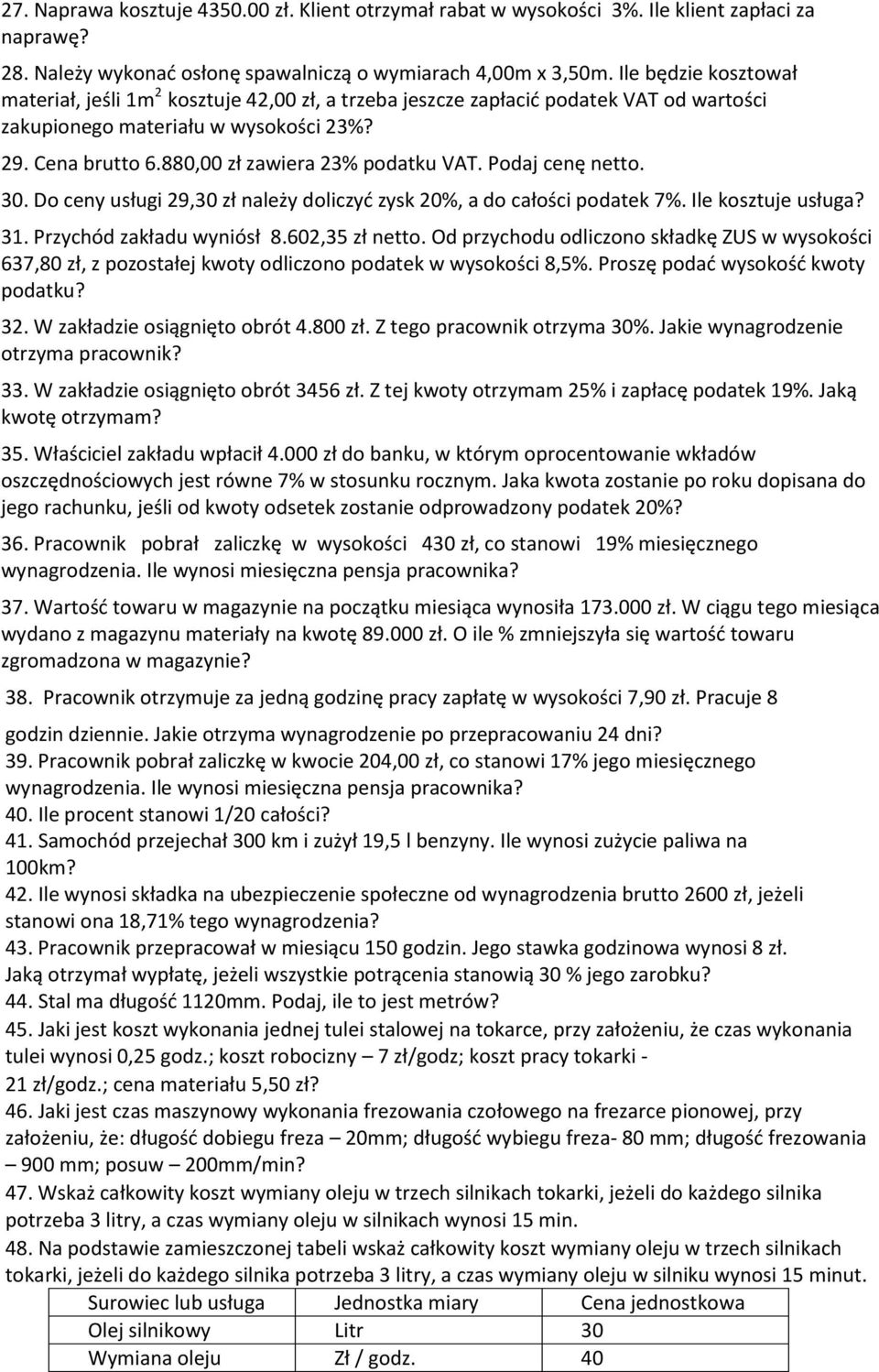 880,00 zł zawiera 23% podatku VAT. Podaj cenę netto. 30. Do ceny usługi 29,30 zł należy doliczyć zysk 20%, a do całości podatek 7%. Ile kosztuje usługa? 31. Przychód zakładu wyniósł 8.602,35 zł netto.