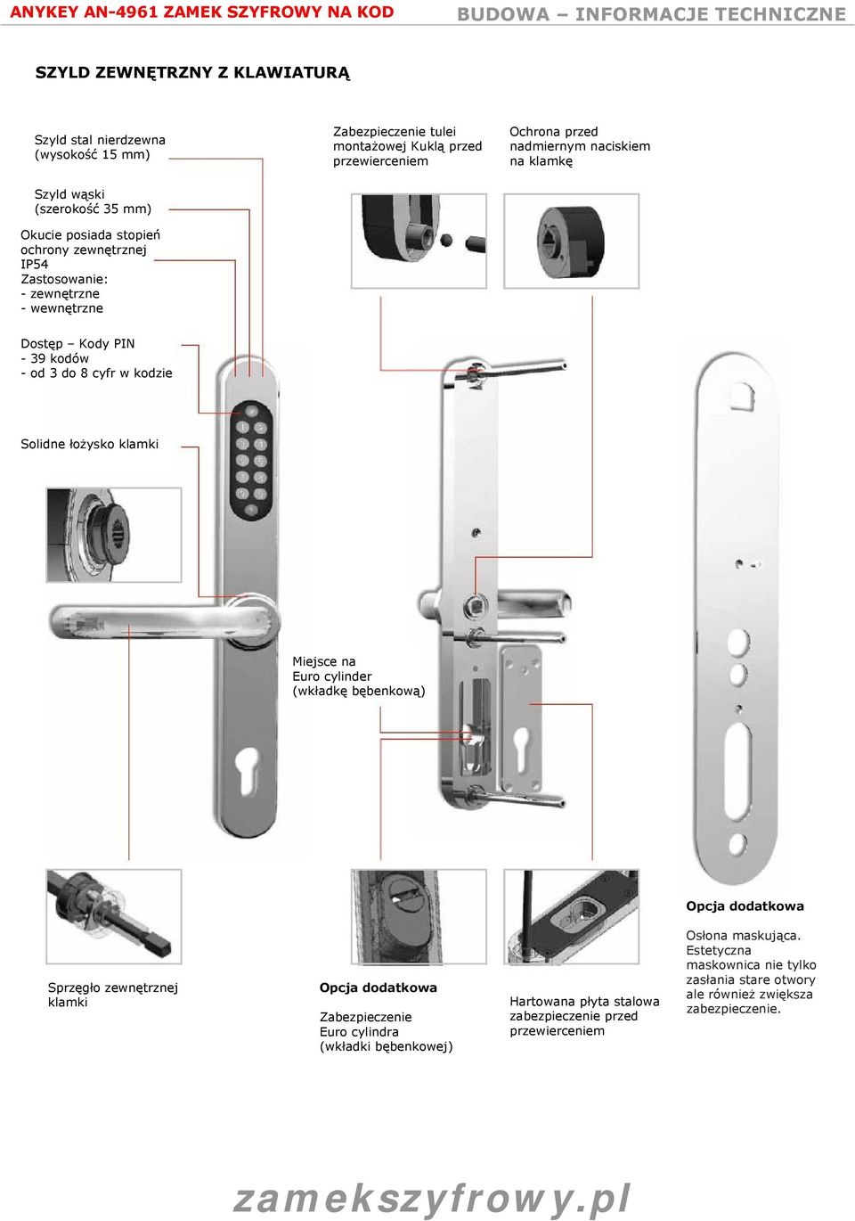 8 cyfr w kodzie Solidne łożysko klamki Miejsce na Euro cylinder (wkładkę bębenkową) Sprzęgło zewnętrznej klamki Zabezpieczenie Euro cylindra (wkładki bębenkowej)