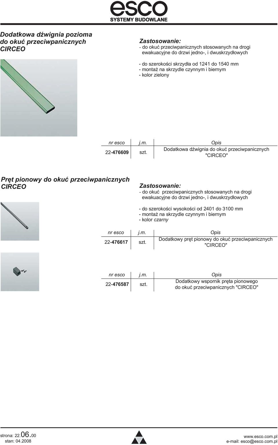 Dodatkowa dÿwignia do okuæ przeciwpanicznych "CIRCEO" Prêt pionowy do okuæ przeciwpanicznych CIRCEO - do okuæ przeciwpanicznych stosowanych na drogi ewakuacyjne do drzwi jedno-, i dwuskrzyd³owych -