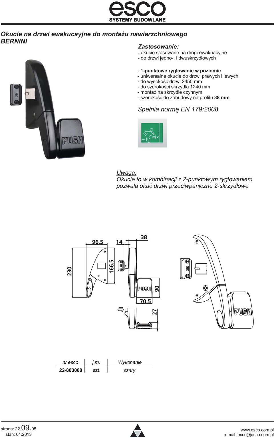 szerokoœci skrzyd³a 1240 mm - monta na skrzydle czynnym - szerokoœæ do zabudowy na profilu 38 mm Spe³nia normê EN 179:2008 Uwaga: Okucie to