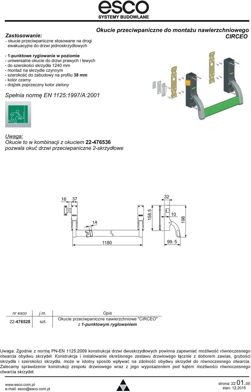 1125:1997/A:2001 Uwaga: Okucie to w kombinacji z okuciem 22-476536 pozwala okuæ drzwi przeciwpaniczne 2-skrzyd³owe 16 37 32 14 158.5 10 198 40 1180 99. 5 nr esco j.m. Opis 22-476528 szt.