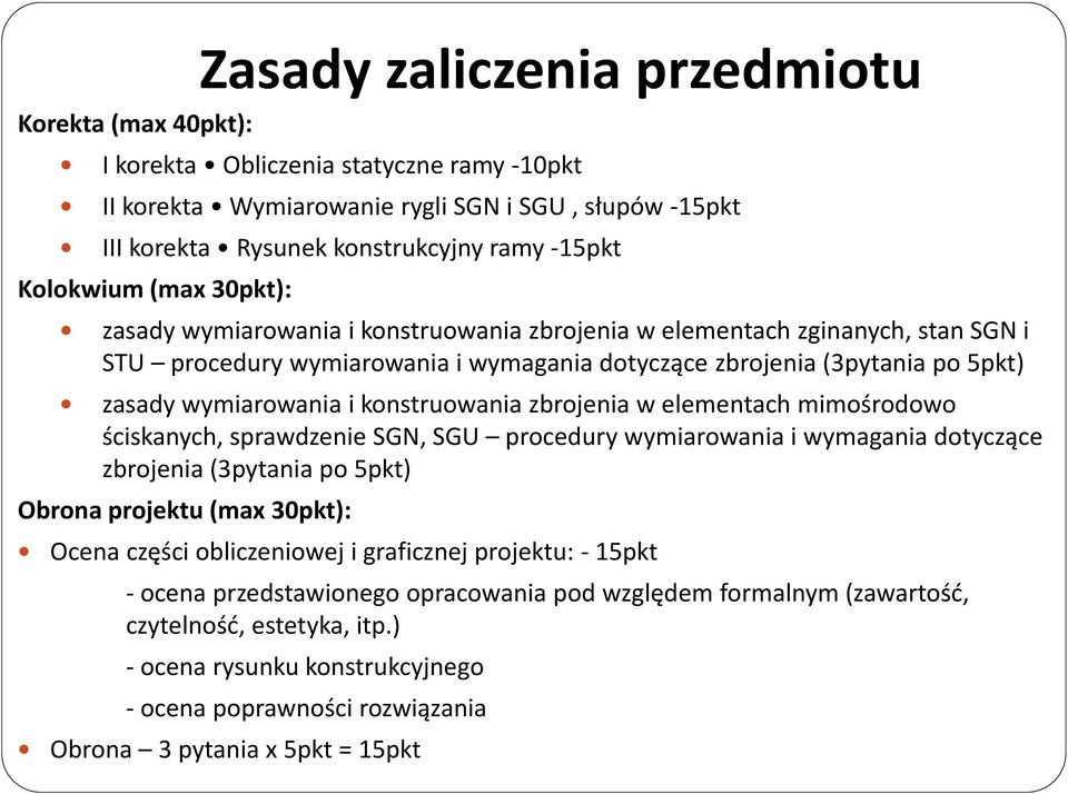 wymiarowania i konstruowania zbrojenia w elementach mimośrodowo ściskanych, sprawdzenie SGN, SGU procedury wymiarowania i wymagania dotyczące zbrojenia (3pytania po 5pkt) Obrona projektu (max 30pkt):