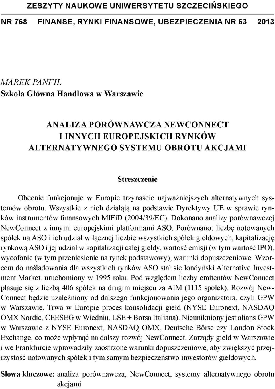 Wszystkie z nich działają na podstawie Dyrektywy UE w sprawie rynków instrumentów finansowych MIFiD (2004/39/EC). Dokonano analizy porównawczej NewConnect z innymi europejskimi platformami ASO.