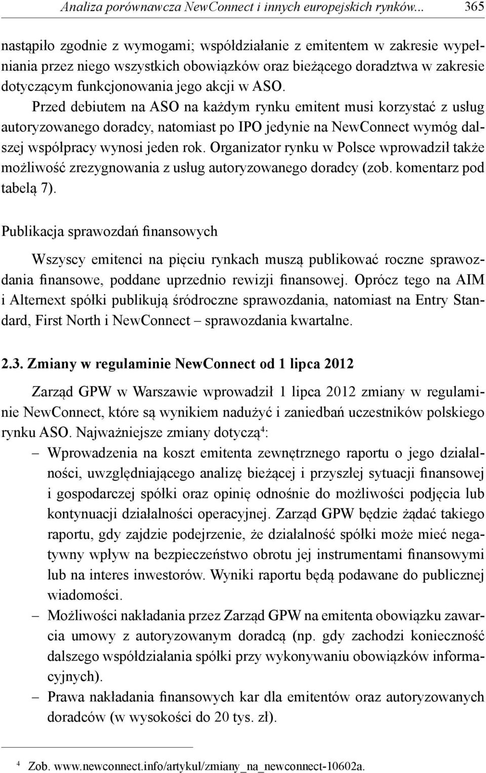 Przed debiutem na ASO na każdym rynku emitent musi korzystać z usług autoryzowanego doradcy, natomiast po IPO jedynie na NewConnect wymóg dalszej współpracy wynosi jeden rok.