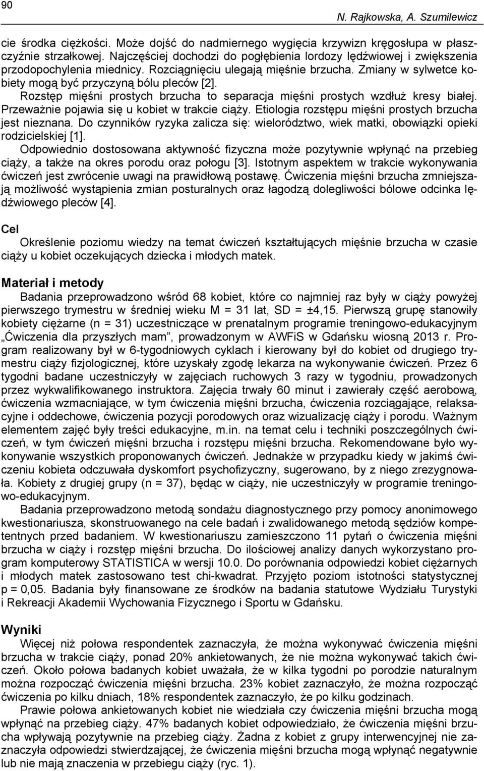 Rozstęp mięśni prostych brzucha to separacja mięśni prostych wzdłuż kresy białej. Przeważnie pojawia się u kobiet w trakcie ciąży. Etiologia rozstępu mięśni prostych brzucha jest nieznana.