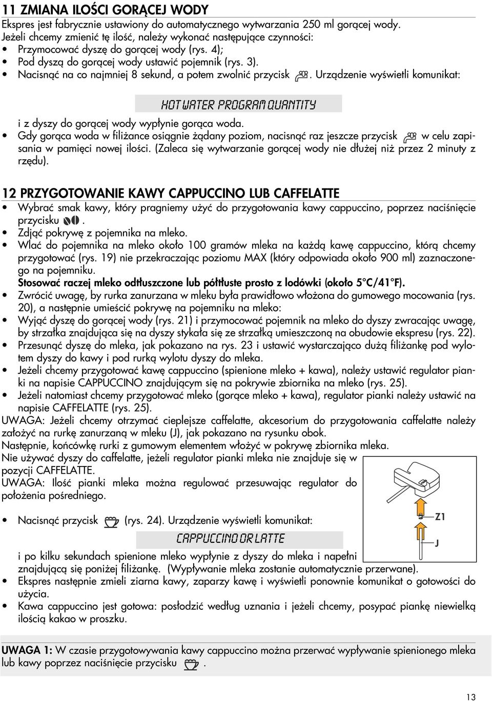 Nacisnàç na co najmniej 8 sekund, a potem zwolniç przycisk. Urzàdzenie wyêwietli komunikat: HOT WATER PROGRAM QUANTITY i z dyszy do goràcej wody wyp ynie goràca woda.