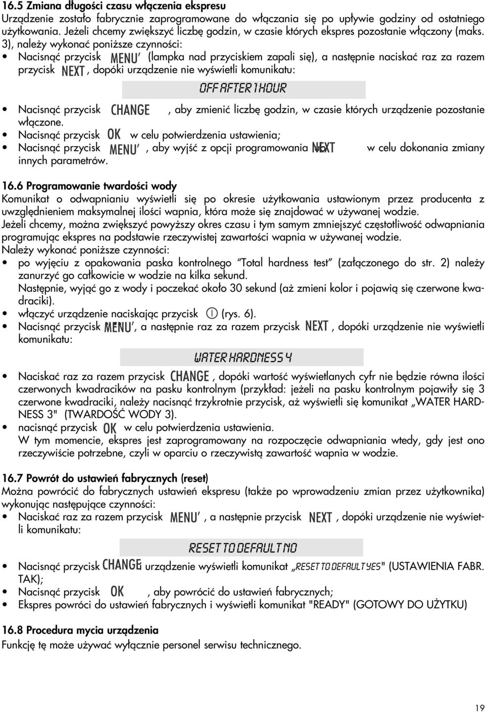 3), nale y wykonaç poni sze czynnoêci: Nacisnàç przycisk (lampka nad przyciskiem zapali si ), a nast pnie naciskaç raz za razem przycisk, dopóki urzàdzenie nie wyêwietli komunikatu: OFF AFTER 1 HOUR