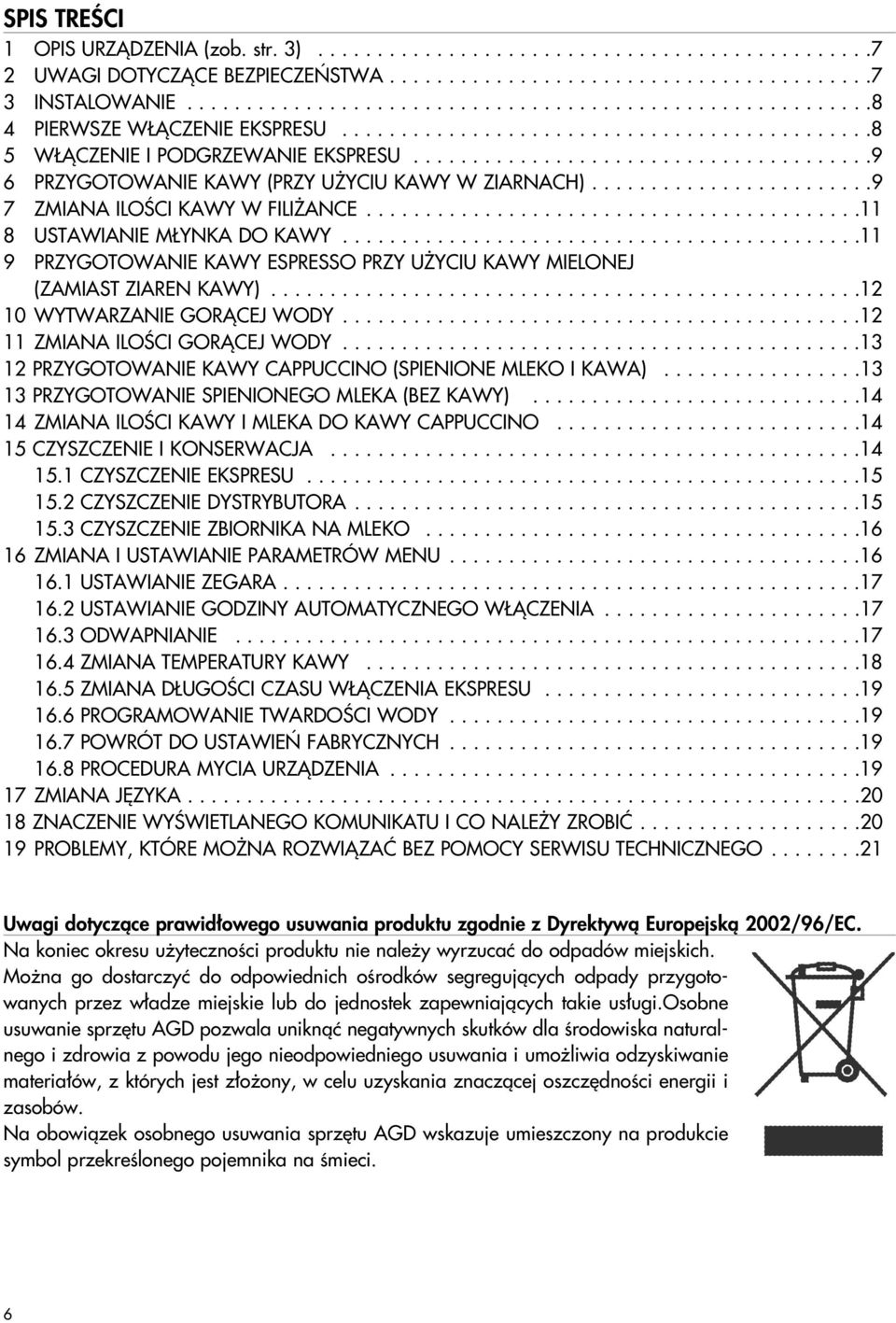 ......................................9 6 PRZYGOTOWANIE KAWY (PRZY U YCIU KAWY W ZIARNACH)........................9 7 ZMIANA ILOÂCI KAWY W FILI ANCE..........................................11 8 USTAWIANIE M YNKA DO KAWY.