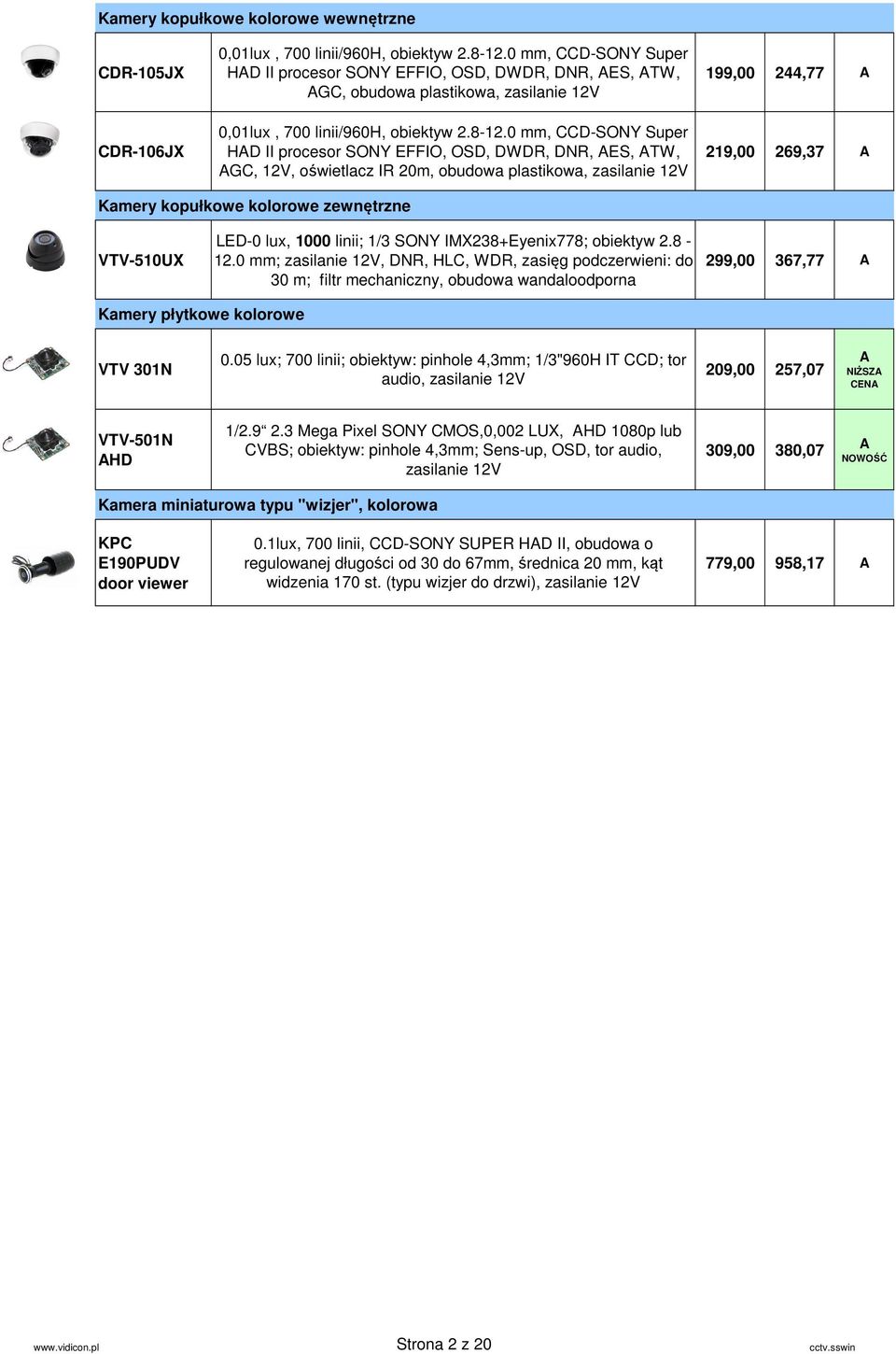0 mm, CCD-SONY Super HAD II procesor SONY EFFIO, OSD, DWDR, DNR, AES, ATW, AGC, 12V, oświetlacz IR 20m, obudowa plastikowa, zasilanie 12V 199,00 244,77 A 219,00 269,37 A Kamery kopułkowe kolorowe