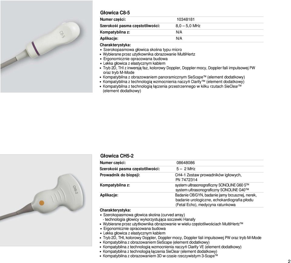 kilku rzutach SieClear (element dodatkowy) Głowica CH5-2 Numer części: 08648086 5 2 MHz Prowadnik do biopsji: CH4-1 Zestaw prowadników igłowych, PN 7472314 system ultrasonograficzny SONOLINE G60 S