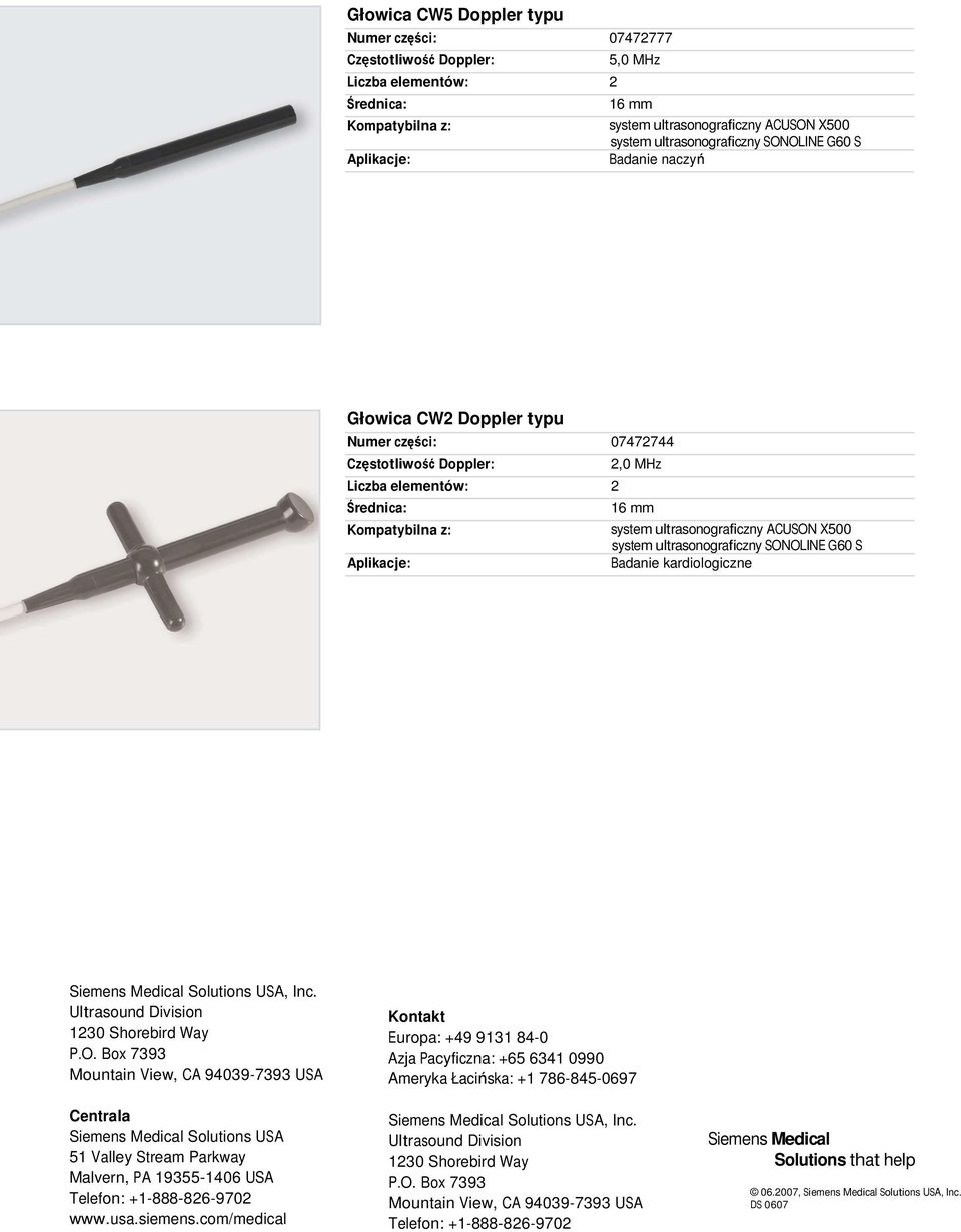 SONOLINE G60 S Badanie kardiologiczne Siemens Medical Solutions USA, Inc. Ultrasound Division 1230 Shorebird Way P.O. Box 7393 Mountain View, CA 94039-7393 USA Centrala Siemens Medical Solutions USA 51 Valley Stream Parkway Malvern, PA 19355-1406 USA Telefon: +1-888-826-9702 www.