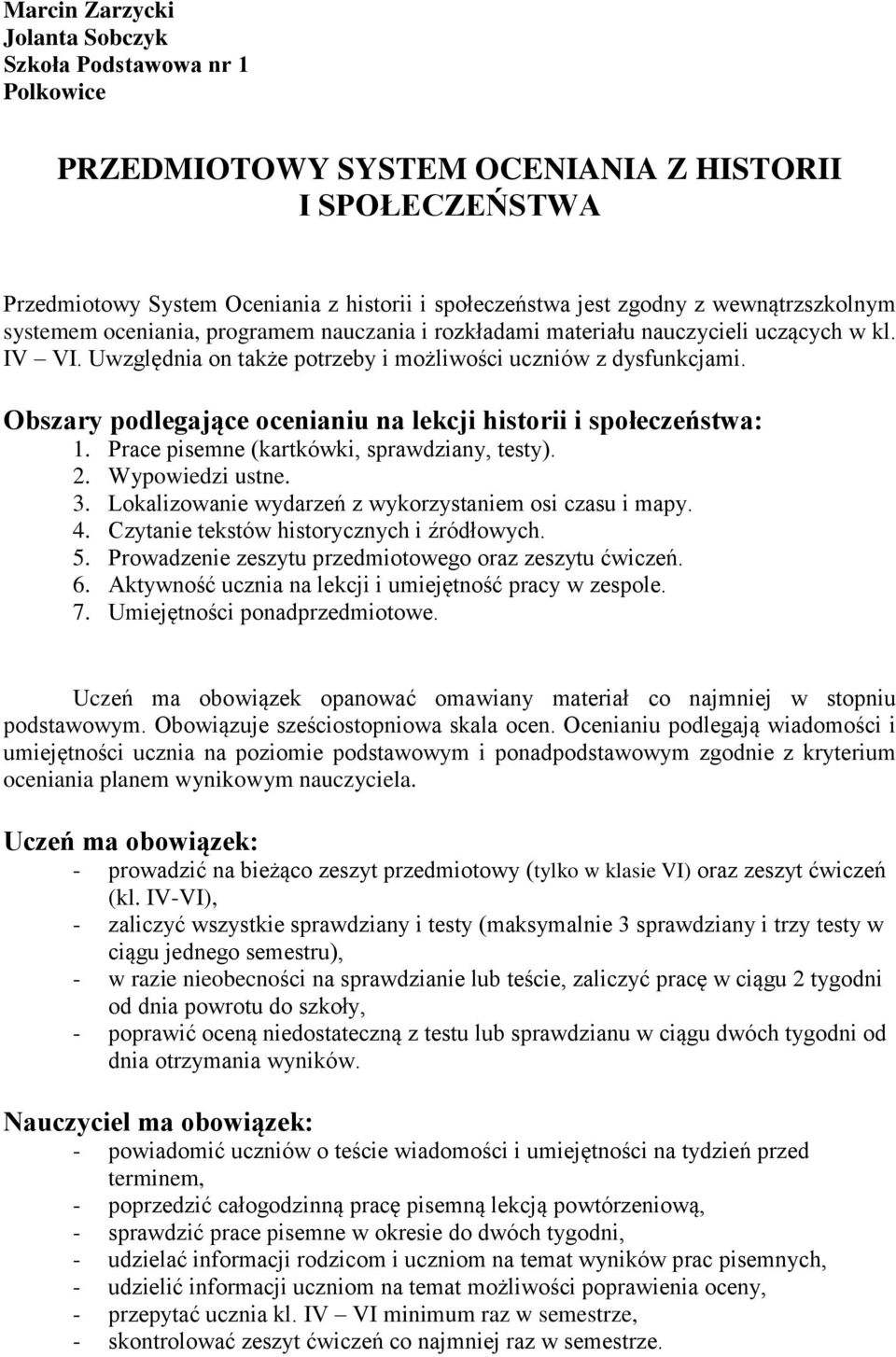 Obszary podlegające ocenianiu na lekcji historii i społeczeństwa: 1. Prace pisemne (kartkówki, sprawdziany, testy). 2. Wypowiedzi ustne. 3. Lokalizowanie wydarzeń z wykorzystaniem osi czasu i mapy. 4.