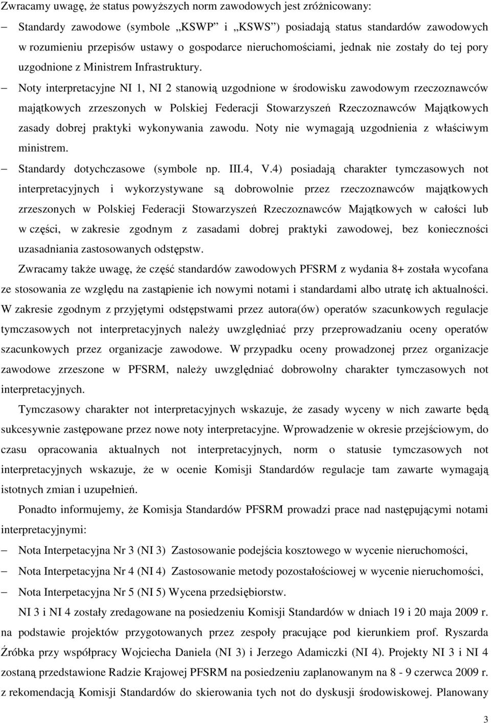 Noty interpretacyjne NI 1, NI 2 stanowią uzgodnione w środowisku zawodowym rzeczoznawców majątkowych zrzeszonych w Polskiej Federacji Stowarzyszeń Rzeczoznawców Majątkowych zasady dobrej praktyki