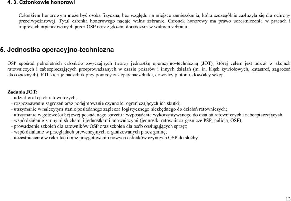 Jednostka operacyjno-techniczna OSP spośród pełnoletnich członków zwyczajnych tworzy jednostkę operacyjno-techniczną (JOT), której celem jest udział w akcjach ratowniczych i zabezpieczających