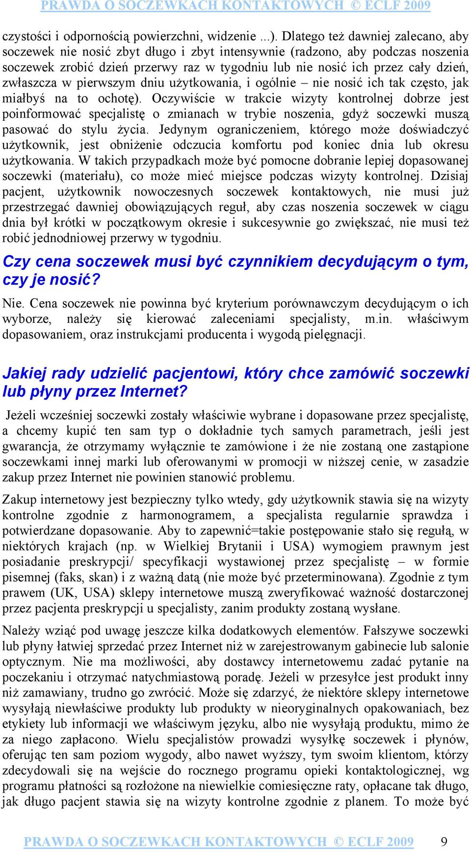 zwłaszcza w pierwszym dniu użytkowania, i ogólnie nie nosić ich tak często, jak miałbyś na to ochotę).