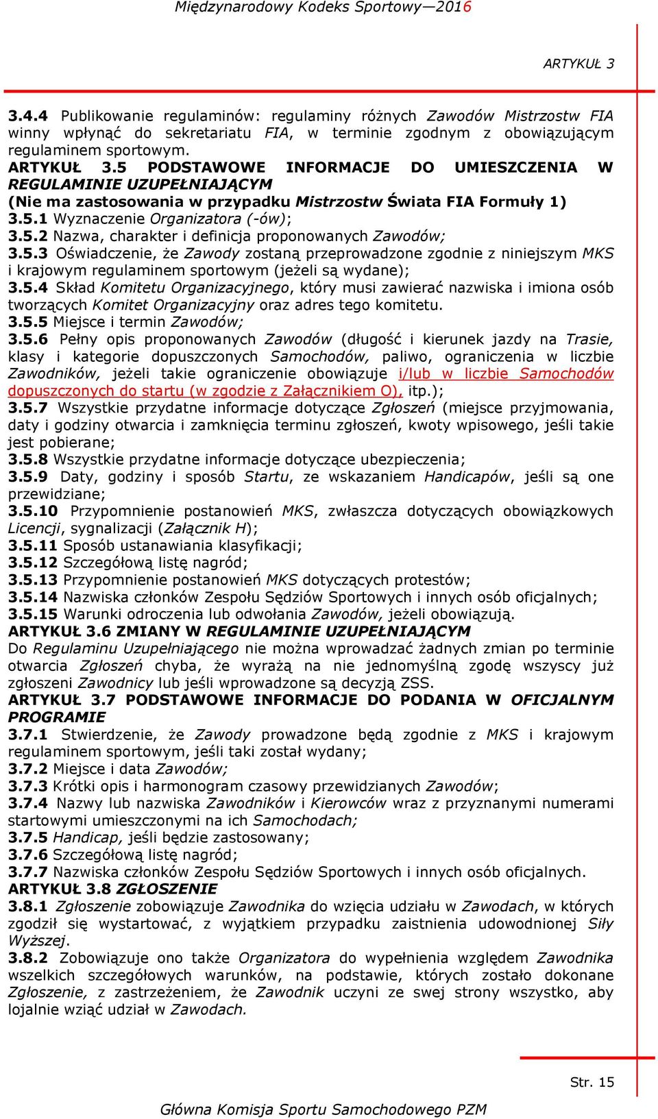 5.3 Oświadczenie, że Zawody zostaną przeprowadzone zgodnie z niniejszym MKS i krajowym regulaminem sportowym (jeżeli są wydane); 3.5.4 Skład Komitetu Organizacyjnego, który musi zawierać nazwiska i imiona osób tworzących Komitet Organizacyjny oraz adres tego komitetu.