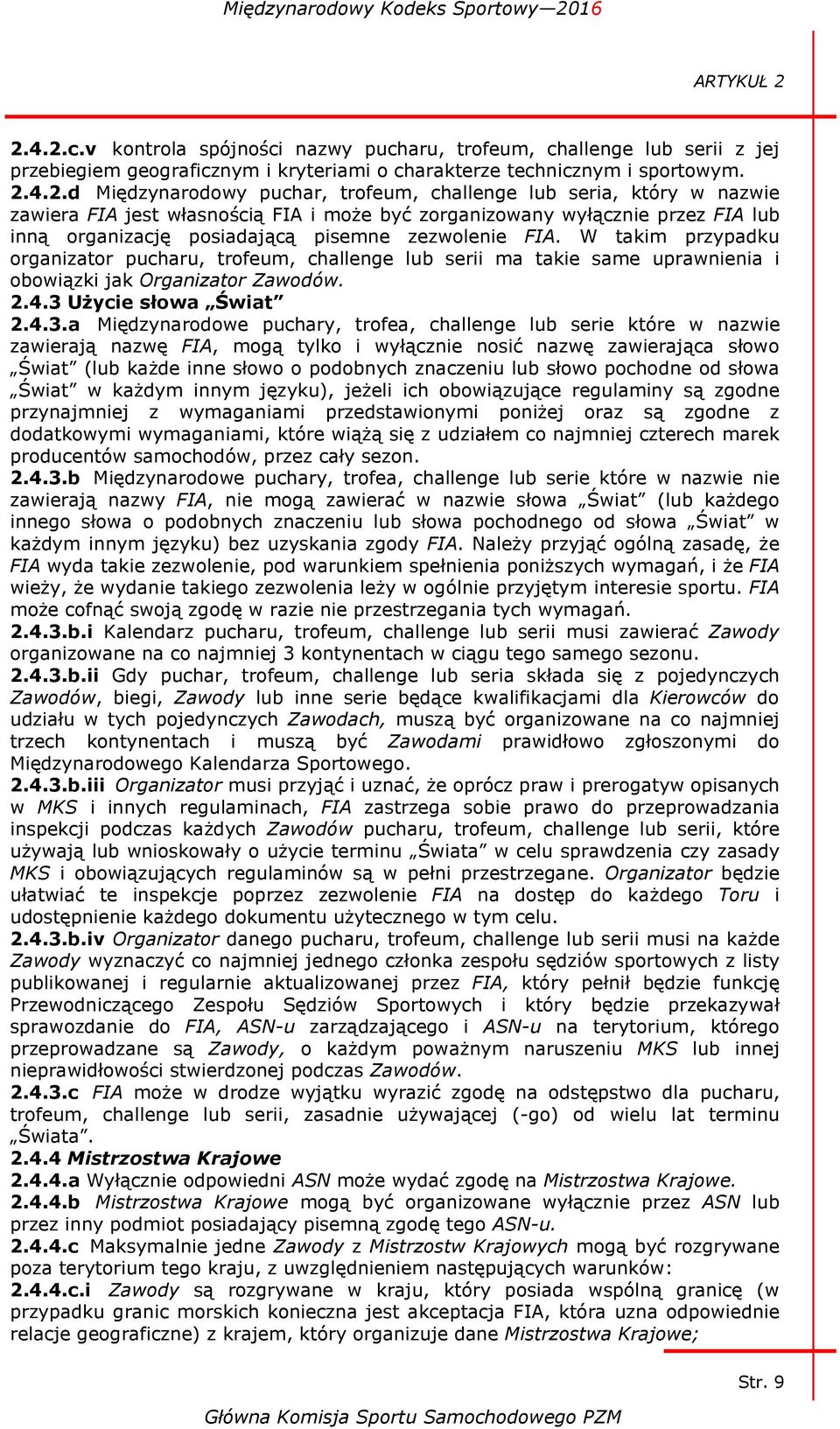 challenge lub seria, który w nazwie zawiera FIA jest własnością FIA i może być zorganizowany wyłącznie przez FIA lub inną organizację posiadającą pisemne zezwolenie FIA.