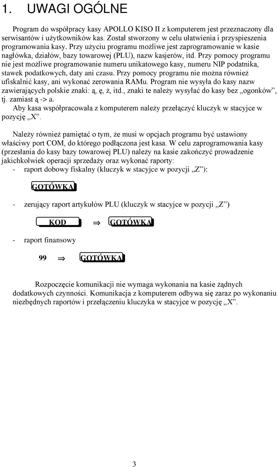 Przy pomocy programu nie jest możliwe programowanie numeru unikatowego kasy, numeru NIP podatnika, stawek podatkowych, daty ani czasu.