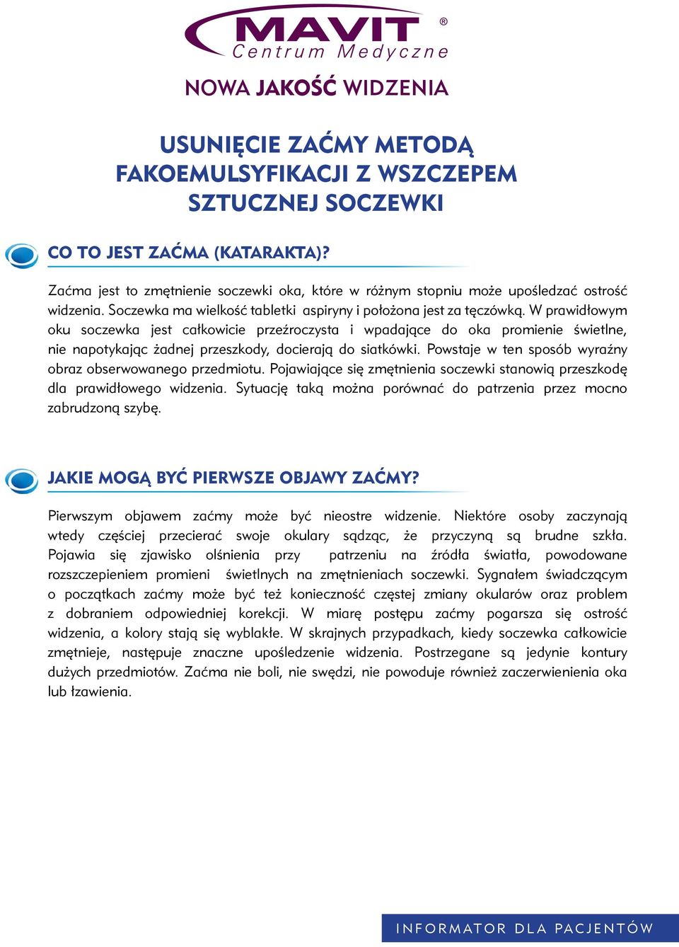 W prawidłowym oku soczewka jest całkowicie przeźroczysta i wpadające do oka promienie świetlne, nie napotykając żadnej przeszkody, docierają do siatkówki.