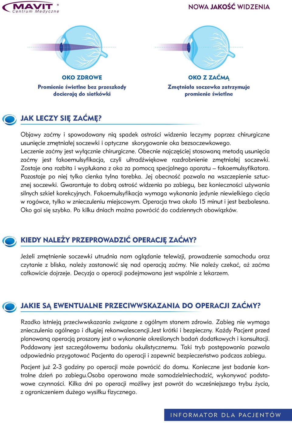Leczenie zaćmy jest wyłącznie chirurgiczne. Obecnie najczęściej stosowaną metodą usunięcia zaćmy jest fakoemulsyfikacja, czyli ultradźwiękowe rozdrobnienie zmętniałej soczewki.