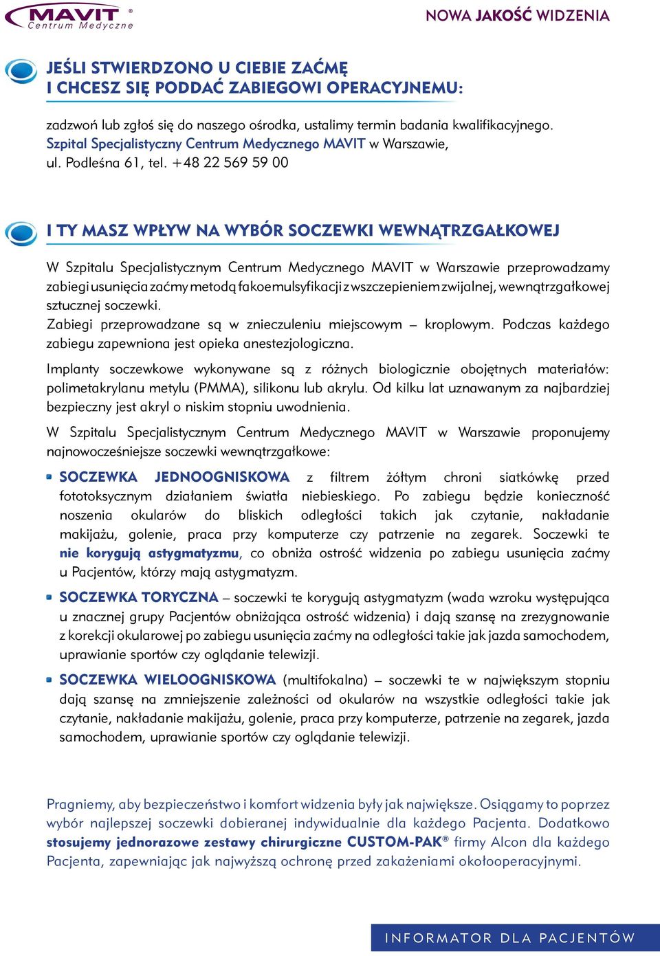 +48 22 569 59 00 I TY MASZ WPŁYW NA WYBÓR SOCZEWKI WEWNĄTRZGAŁKOWEJ W Szpitalu Specjalistycznym Centrum Medycznego MAVIT w Warszawie przeprowadzamy zabiegi usunięcia zaćmy metodą fakoemulsyfikacji z