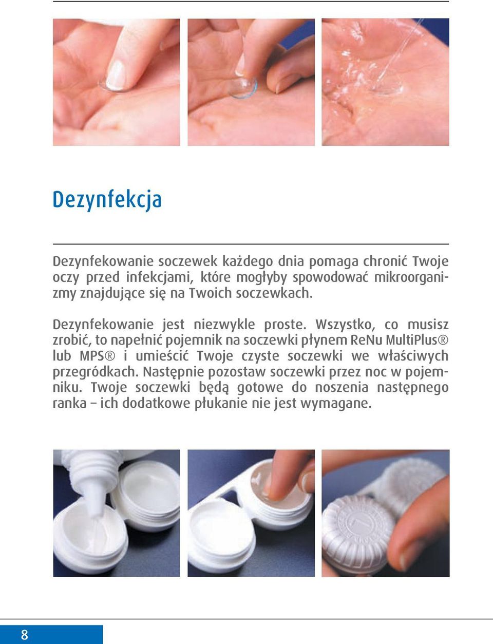 Wszystko, co musisz zrobić, to napełnić pojemnik na soczewki płynem ReNu MultiPlus lub MPS i umieścić Twoje czyste soczewki we