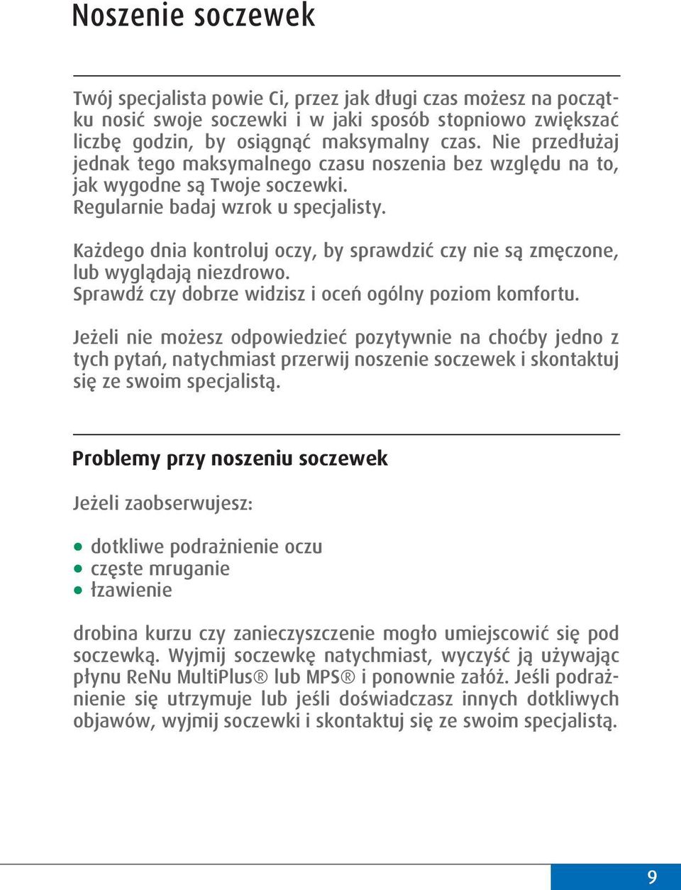 Każdego dnia kontroluj oczy, by sprawdzić czy nie są zmęczone, lub wyglądają niezdrowo. Sprawdź czy dobrze widzisz i oceń ogólny poziom komfortu.