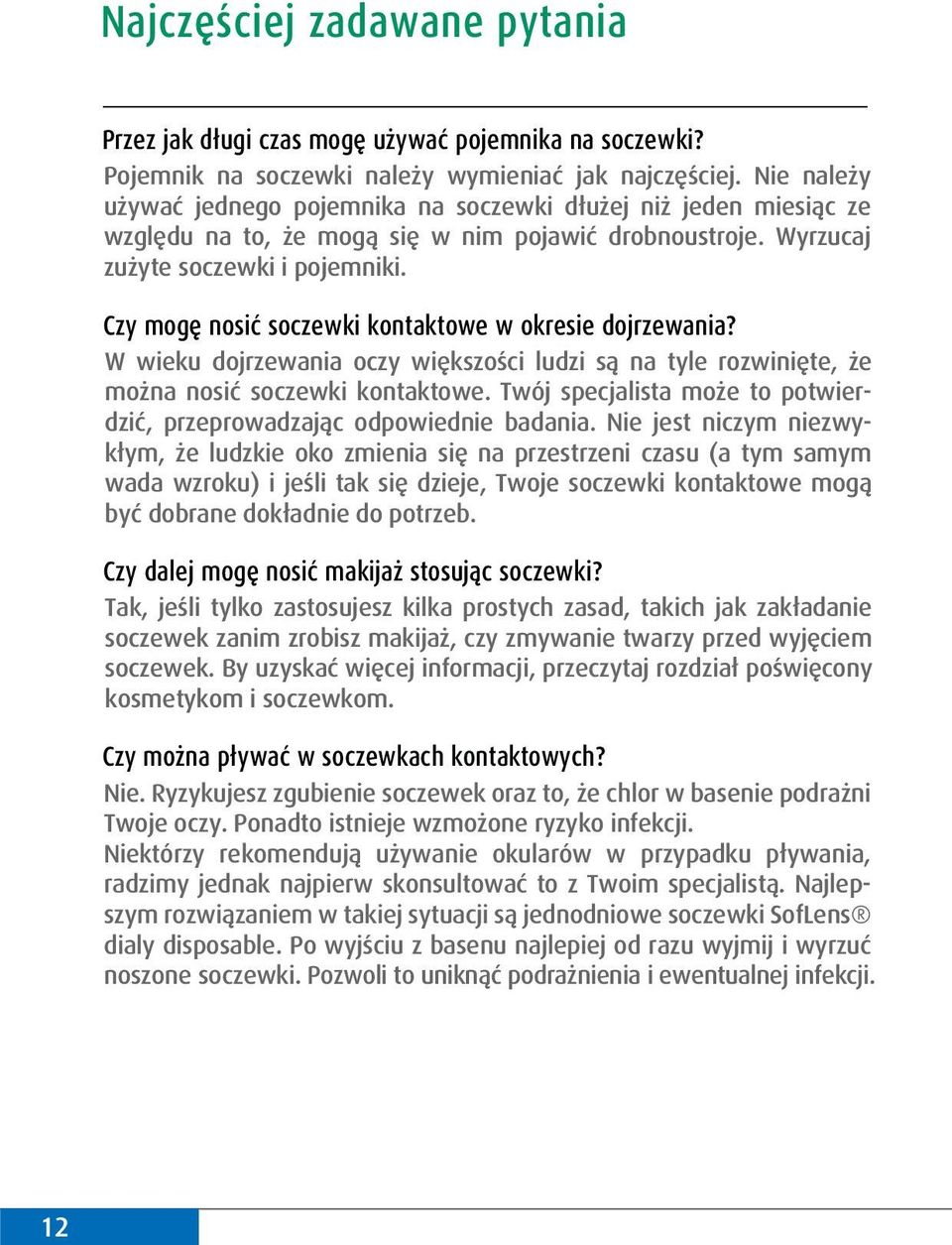 Czy mogę nosić soczewki kontaktowe w okresie dojrzewania? W wieku dojrzewania oczy większości ludzi są na tyle rozwinięte, że można nosić soczewki kontaktowe.