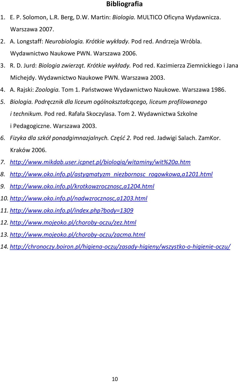 Rajski: Zoologia. Tom 1. Paostwowe Wydawnictwo Naukowe. Warszawa 1986. 5. Biologia. Podręcznik dla liceum ogólnokształcącego, liceum profilowanego i technikum. Pod red. Rafała Skoczylasa. Tom 2.