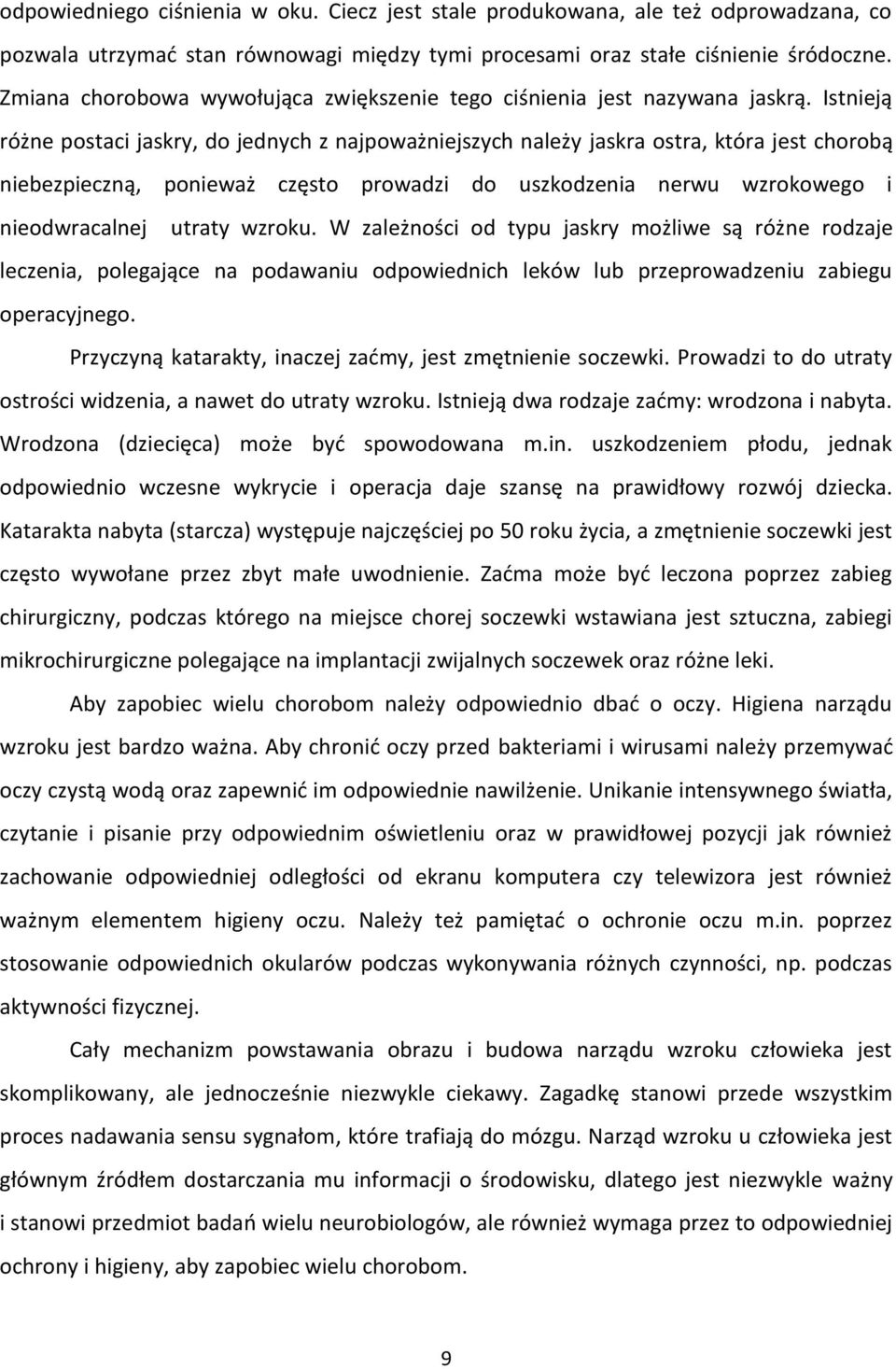 Istnieją różne postaci jaskry, do jednych z najpoważniejszych należy jaskra ostra, która jest chorobą niebezpieczną, ponieważ często prowadzi do uszkodzenia nerwu wzrokowego i nieodwracalnej utraty