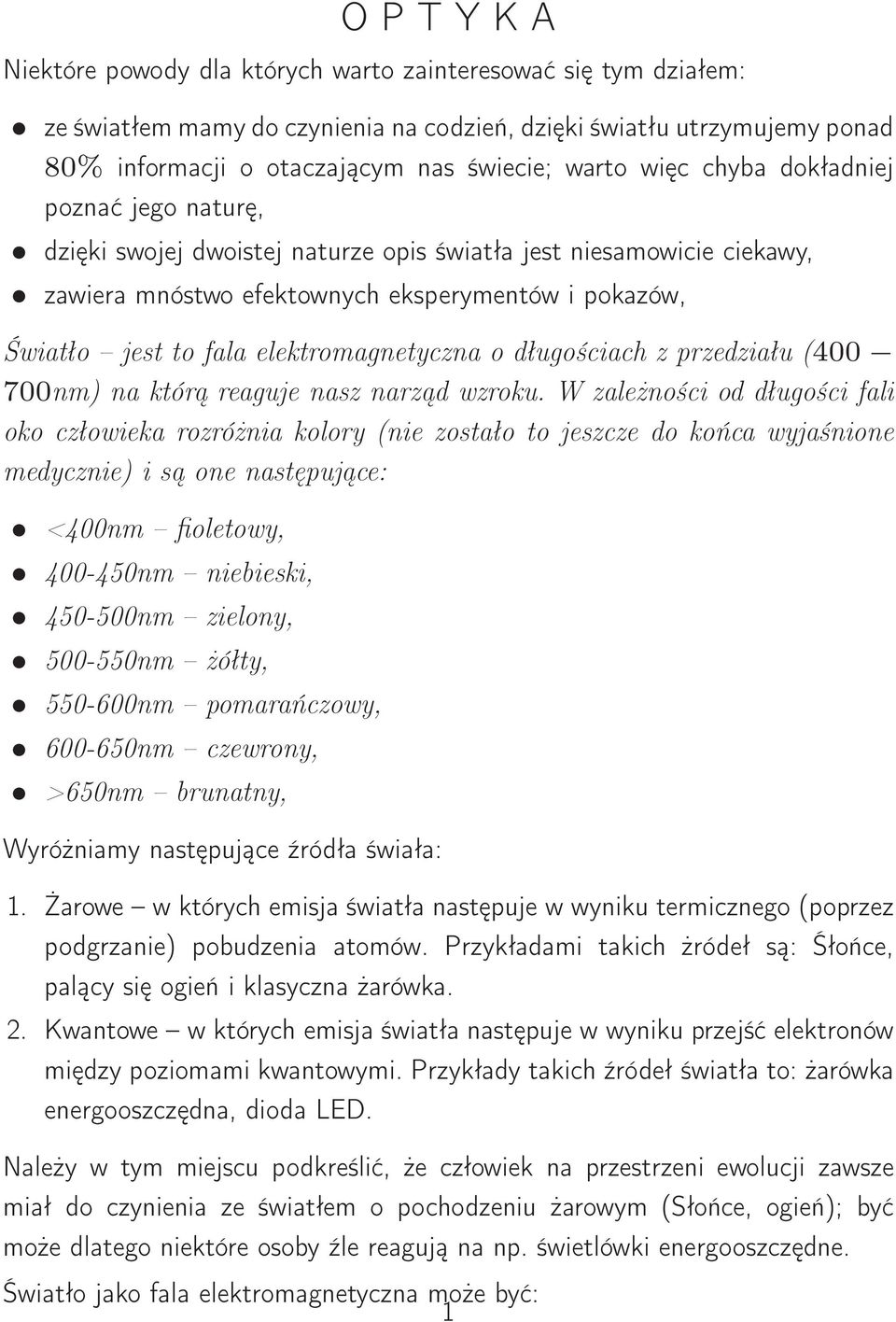 elektromagnetyczna o długościach z przedziału (400 700nm) na którą reaguje nasz narząd wzroku.