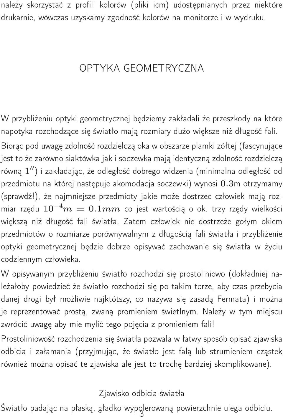 Biorąc pod uwagę zdolność rozdzielczą oka w obszarze plamki zółtej (fascynujące jest to że zarówno siaktówka jak i soczewka mają identyczną zdolność rozdzielczą równą 1 ) i zakładając, że odległość