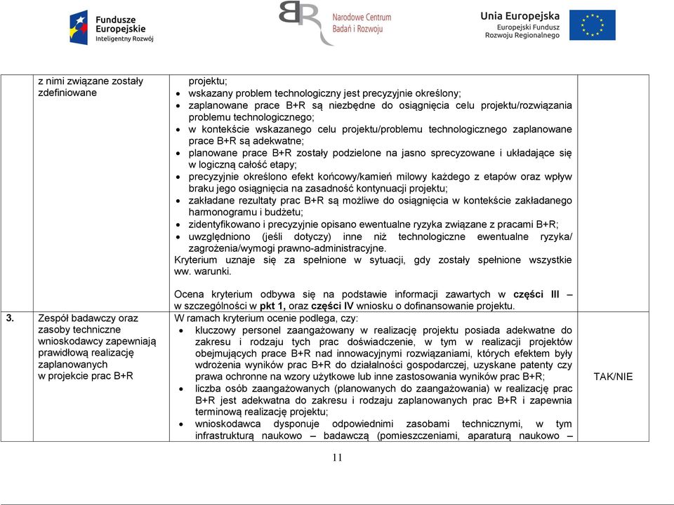 zaplanowane prace B+R są niezbędne do osiągnięcia celu projektu/rozwiązania problemu technologicznego; w kontekście wskazanego celu projektu/problemu technologicznego zaplanowane prace B+R są